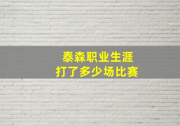 泰森职业生涯打了多少场比赛