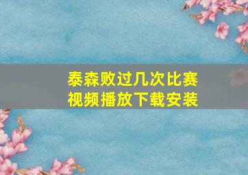 泰森败过几次比赛视频播放下载安装