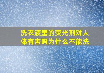 洗衣液里的荧光剂对人体有害吗为什么不能洗