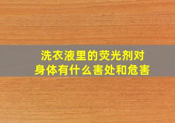 洗衣液里的荧光剂对身体有什么害处和危害