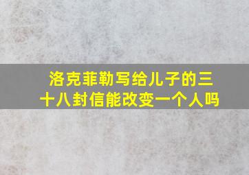 洛克菲勒写给儿子的三十八封信能改变一个人吗