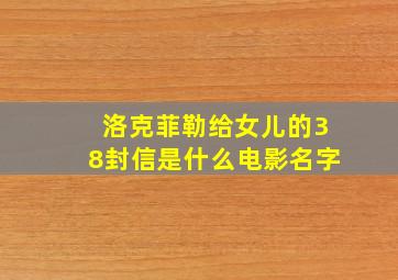 洛克菲勒给女儿的38封信是什么电影名字