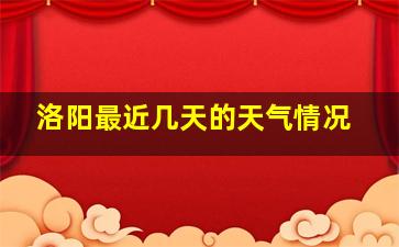 洛阳最近几天的天气情况