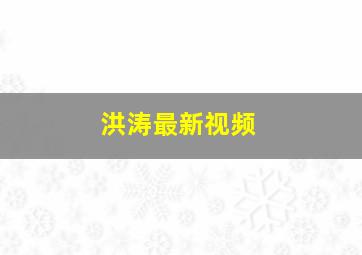 洪涛最新视频