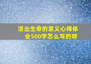 活出生命的意义心得体会500字怎么写的呀