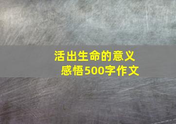 活出生命的意义感悟500字作文