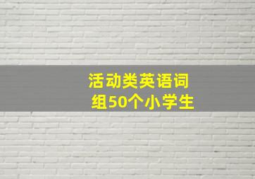 活动类英语词组50个小学生