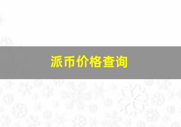 派币价格查询