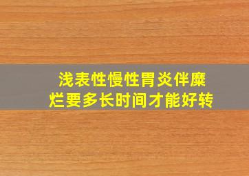 浅表性慢性胃炎伴糜烂要多长时间才能好转