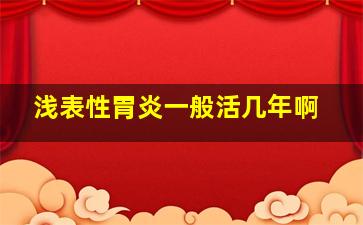 浅表性胃炎一般活几年啊