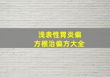 浅表性胃炎偏方根治偏方大全