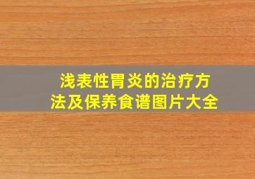 浅表性胃炎的治疗方法及保养食谱图片大全