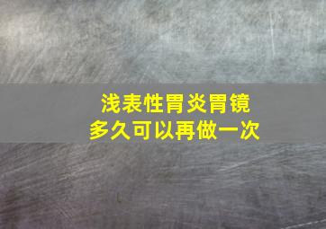 浅表性胃炎胃镜多久可以再做一次