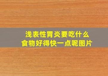 浅表性胃炎要吃什么食物好得快一点呢图片