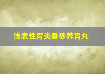 浅表性胃炎香砂养胃丸