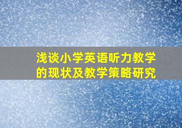 浅谈小学英语听力教学的现状及教学策略研究