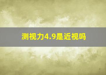 测视力4.9是近视吗