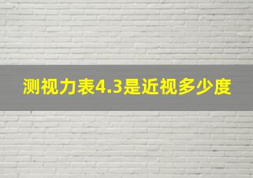 测视力表4.3是近视多少度