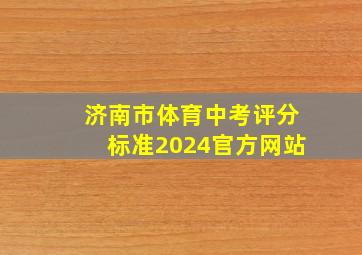 济南市体育中考评分标准2024官方网站