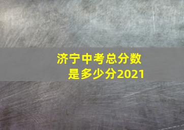 济宁中考总分数是多少分2021