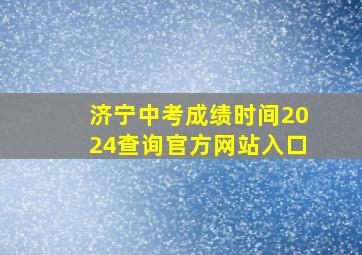 济宁中考成绩时间2024查询官方网站入口