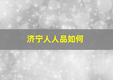 济宁人人品如何