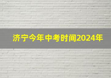 济宁今年中考时间2024年