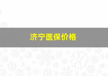 济宁医保价格