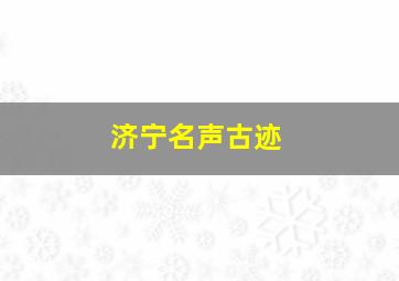 济宁名声古迹