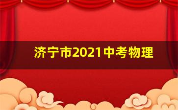 济宁市2021中考物理