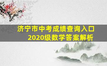 济宁市中考成绩查询入口2020级数学答案解析