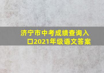 济宁市中考成绩查询入口2021年级语文答案