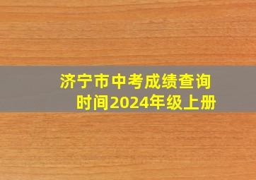 济宁市中考成绩查询时间2024年级上册