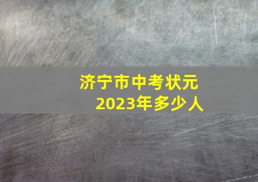 济宁市中考状元2023年多少人