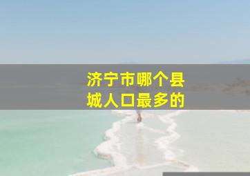 济宁市哪个县城人口最多的