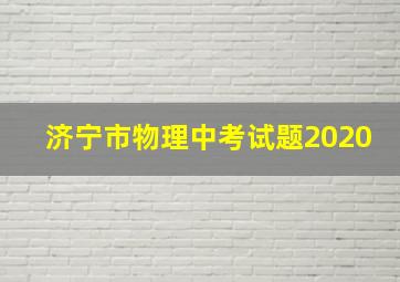 济宁市物理中考试题2020