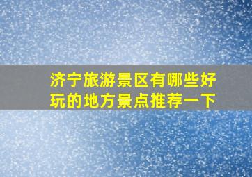 济宁旅游景区有哪些好玩的地方景点推荐一下