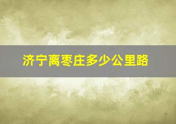 济宁离枣庄多少公里路