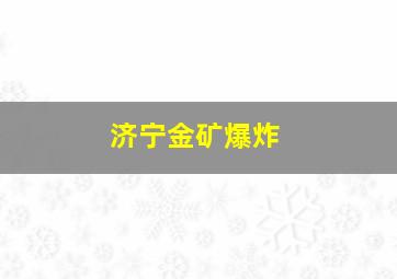 济宁金矿爆炸