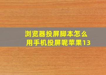 浏览器投屏脚本怎么用手机投屏呢苹果13