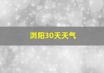 浏阳30天天气