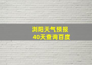 浏阳天气预报40天查询百度