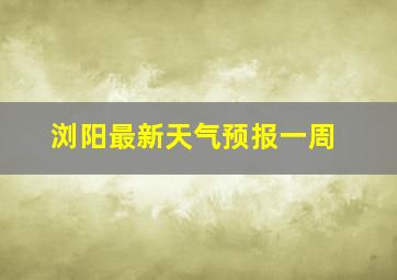 浏阳最新天气预报一周