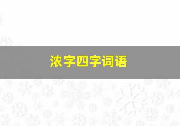 浓字四字词语