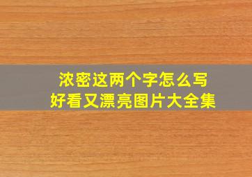 浓密这两个字怎么写好看又漂亮图片大全集