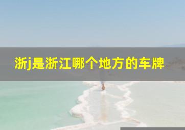 浙j是浙江哪个地方的车牌