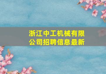 浙江中工机械有限公司招聘信息最新