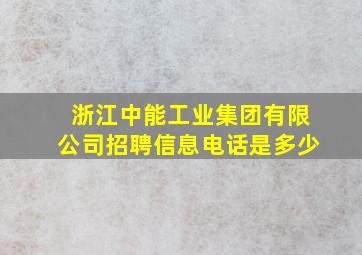 浙江中能工业集团有限公司招聘信息电话是多少