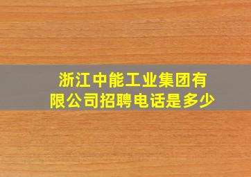 浙江中能工业集团有限公司招聘电话是多少