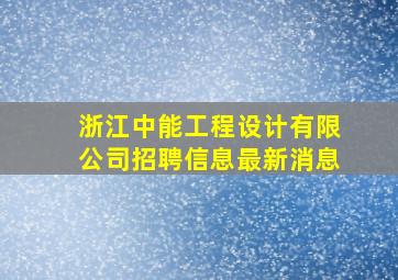 浙江中能工程设计有限公司招聘信息最新消息